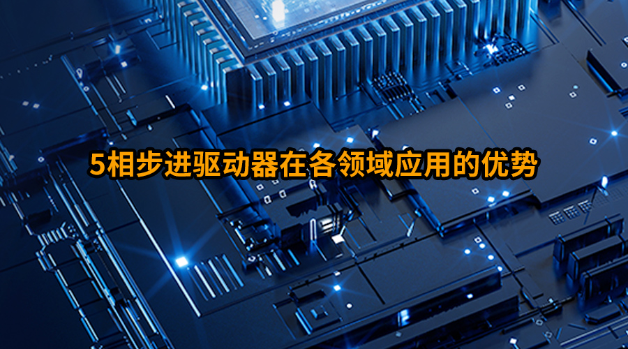 5相步进驱动器在各领域应用的优势