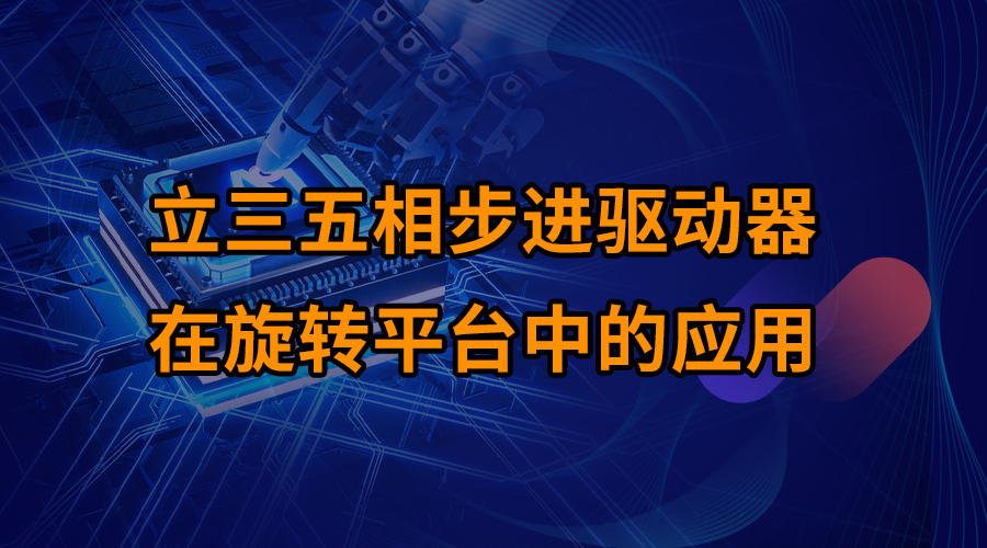 立三五相步进驱动器在旋转平台中的应用
